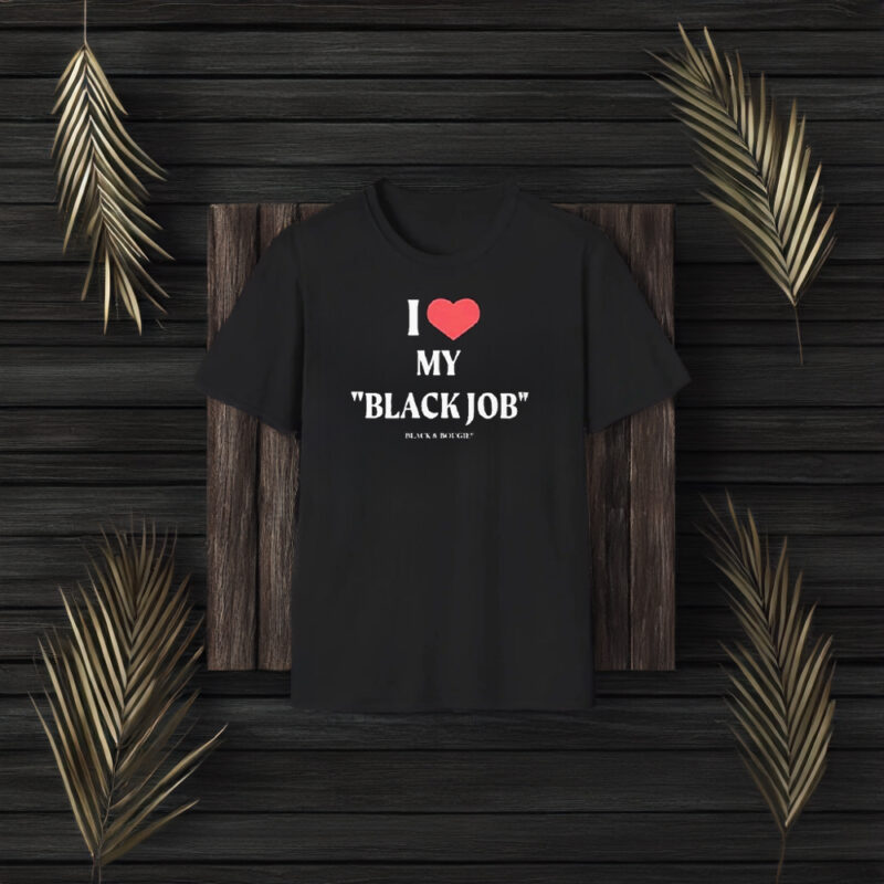 I Love My Black Job Black And Bougie Heart T-Shirt