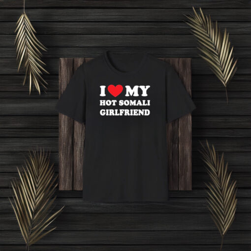 I Love My Hot Somali Girlfriend T-Shirt