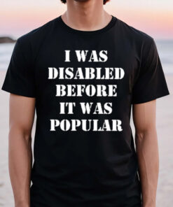 I Was Disabled Before It Was Popular T-Shirt3