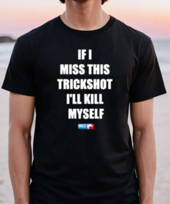 If I Miss This Trickshot I’ll Kill Myself Mlg T-Shirt2