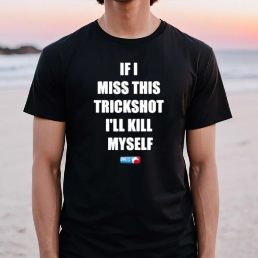 If I Miss This Trickshot I’ll Kill Myself Mlg T-Shirt2