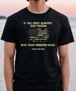 If You Dont Support Our Troops Give Your Freedom Back T-Shirt2