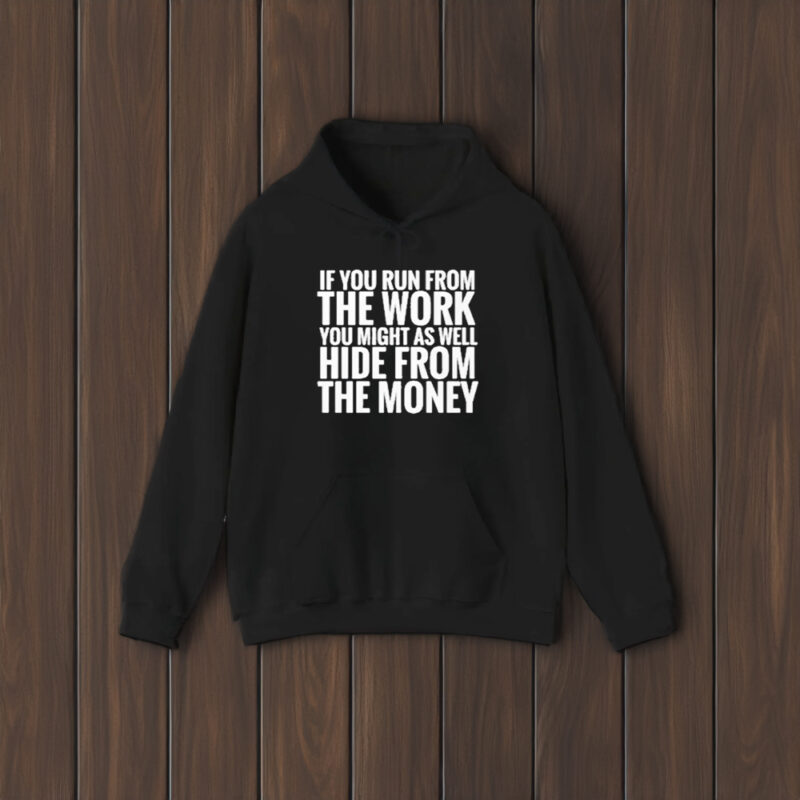 If You From The Work You Might As Well Hide From The Money T-Shirt1