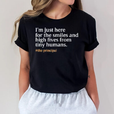 I’m Just Here For The Smiles And High Fives From Tiny Humans T-Shirt3