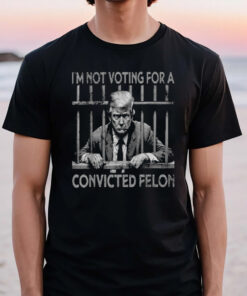 I’m Not Voting For A Trump Convicted Felon T-Shirt3