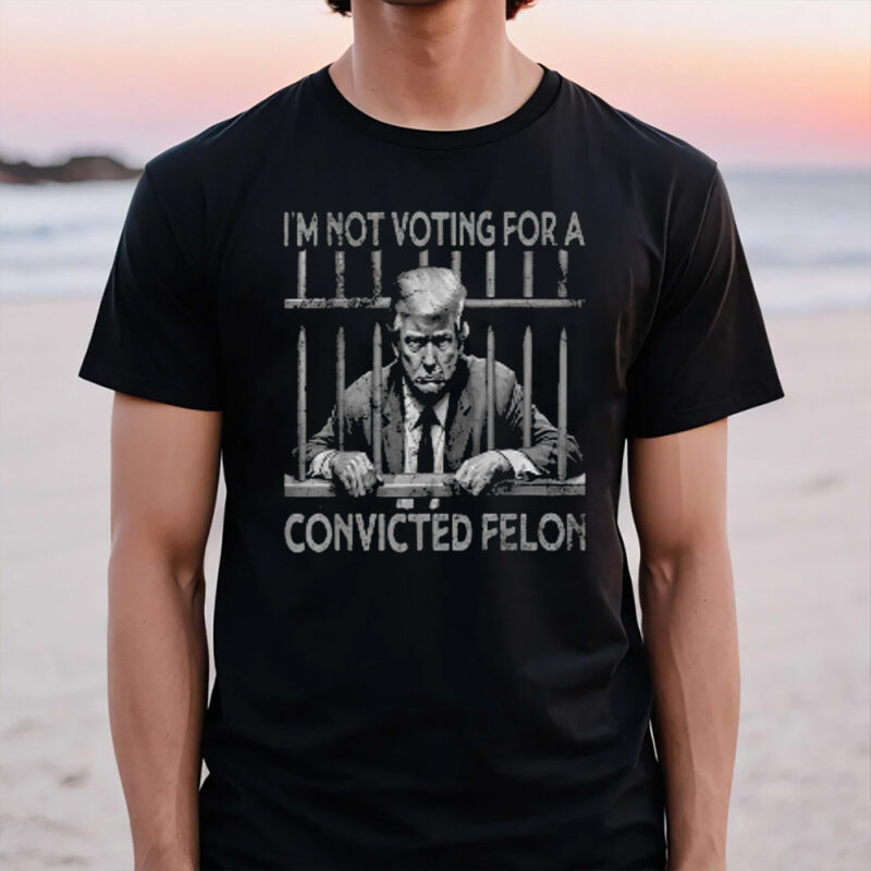 I’m Not Voting For A Trump Convicted Felon T-Shirt3