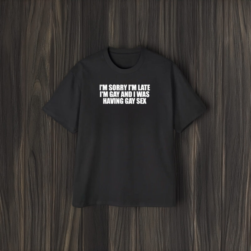 I’m Sorry I’m Late I’m And I Was Having T-Shirt1