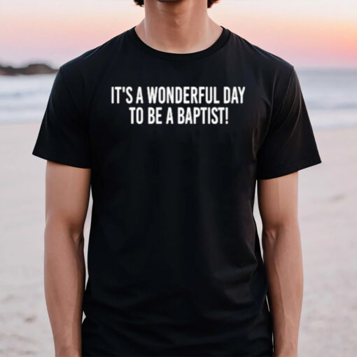 It’s A Wonderful Day To Be A Baptist T-Shirt2