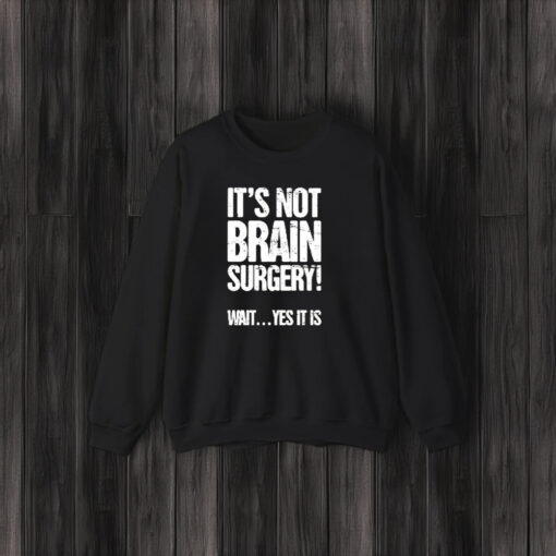 It’s Not Brain Surgery Wait Yes It Is T-Shirt