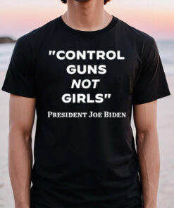 Joe Biden Control Guns Not Girls T-Shirt2