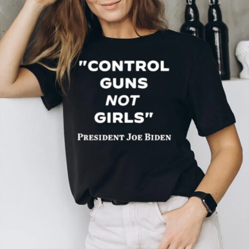 Joe Biden Control Guns Not Girls T-Shirt3