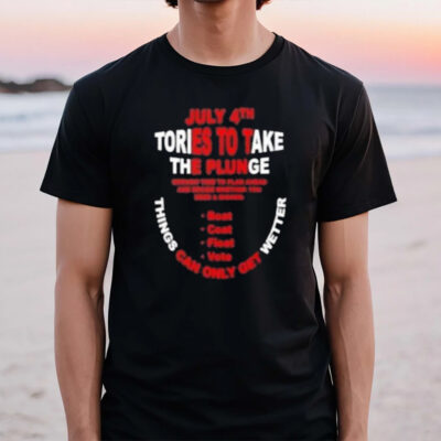 July 4th Tories To Take The Plunge Things Can Only Get Wetter T-Shirt2