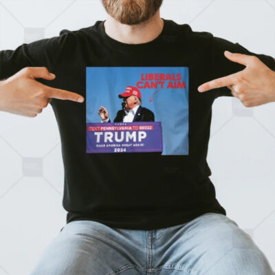 Liberals Can’t Aim Text Pennsylvania To 88022 Trump Make America Great Againi 2024 T-Shirt3