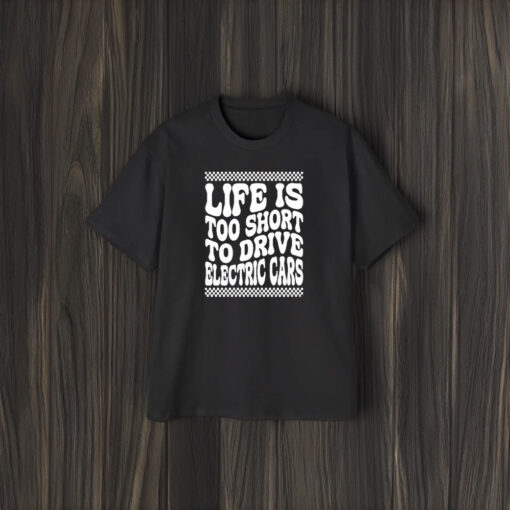 Life Is Too Short To Drive Electric Cars T-Shirt2