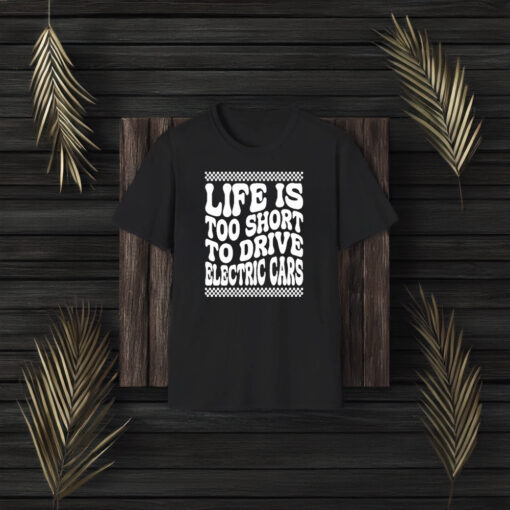 Life Is Too Short To Drive Electric Cars T-Shirt3