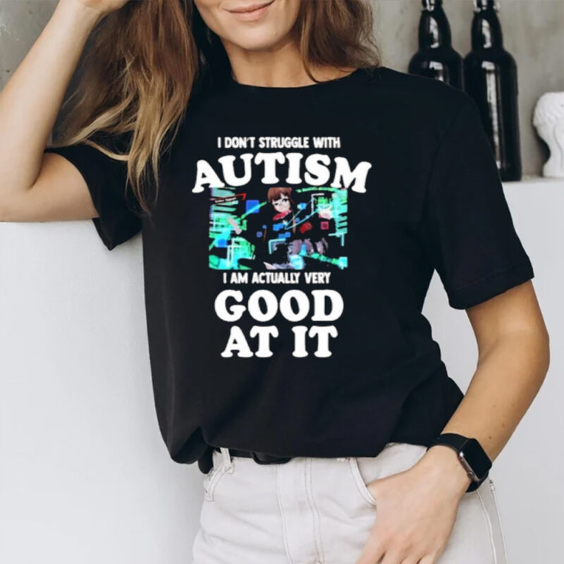 Maple I Don’t Struggle With Autism I Am Actually Very Good At It T-Shirt2