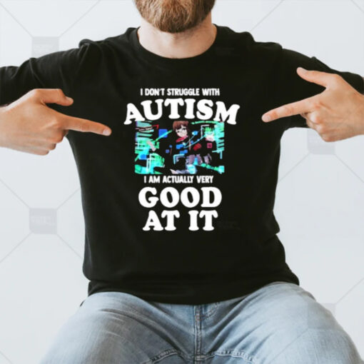 Maple I Don’t Struggle With Autism I Am Actually Very Good At It T-Shirt3