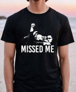 Misses Me Donald Trump That Was Fast Trump Is Safe T-Shirt2