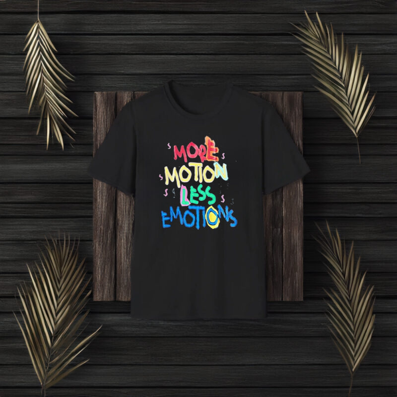 More Motion Less Emotions T-Shirt3