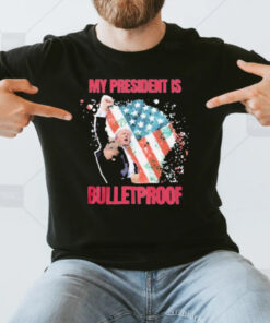 My President Is Bulletproof Trump T-Shirt3