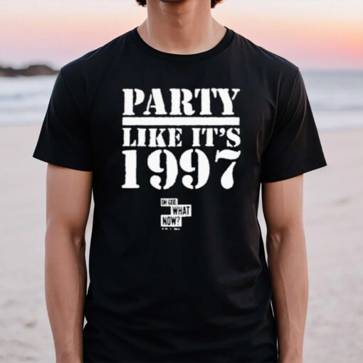 Oh God What Now Party Like It’s 1997 T-Shirt2