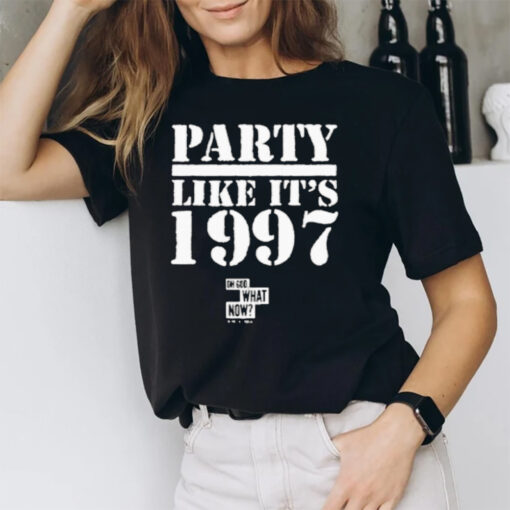 Oh God What Now Party Like It’s 1997 T-Shirt3