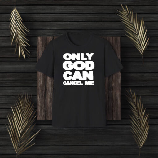 Only God Can Cancel Me T-Shirt3