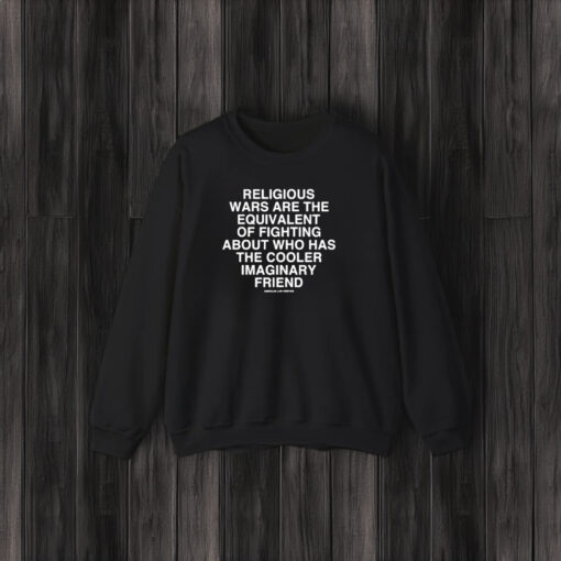 Religious Wars Are The Equivalent Of Fighting About Who Has The Cooler Imaginary Friend Assholes Live Forever T-Shirt