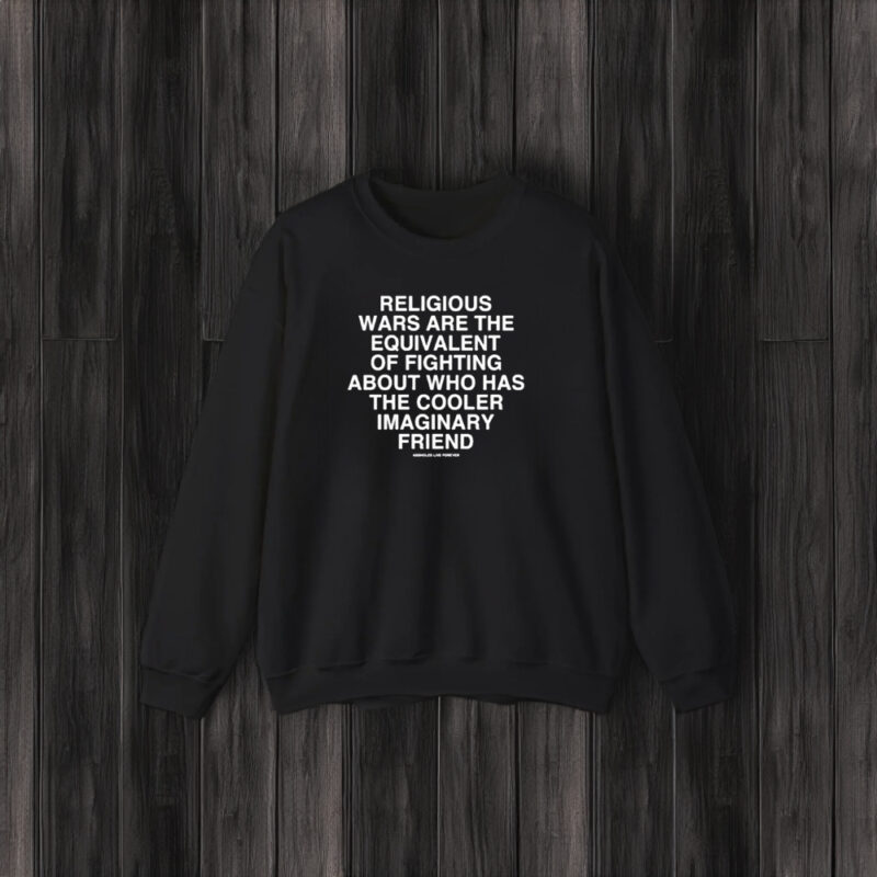 Religious Wars Are The Equivalent Of Fighting About Who Has The Cooler Imaginary Friend Assholes Live Forever T-Shirt