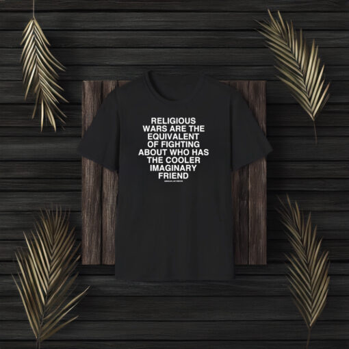 Religious Wars Are The Equivalent Of Fighting About Who Has The Cooler Imaginary Friend Assholes Live Forever T-Shirt3