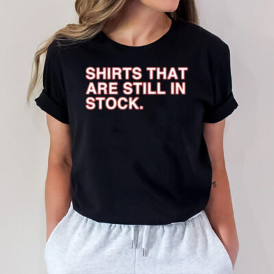 Shirts That Are Still In Stock T-Shirt2