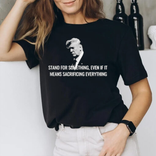 Stand For Something, Even If It Means Sacrificing Everything T-Shirt2