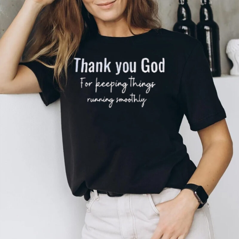 Thank You God For Keeping Things Running Smoothly T-Shirt2