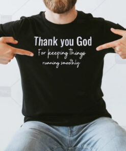 Thank You God For Keeping Things Running Smoothly T-Shirt3