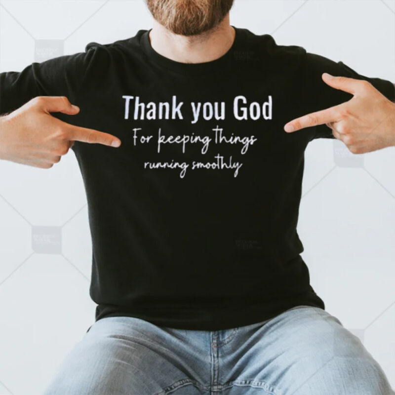 Thank You God For Keeping Things Running Smoothly T-Shirt3