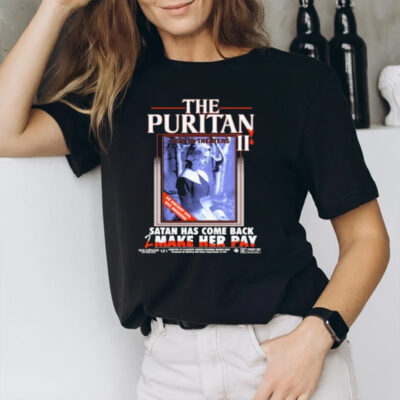 The Puritan II Now In Theaters Satan Has Come Back 2 Make Her Pay T-Shirt3