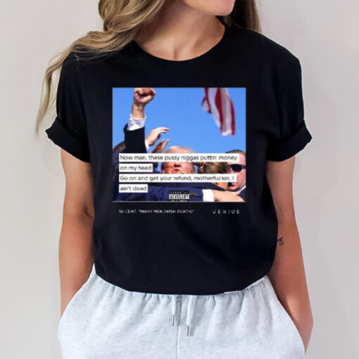 These Pssy Nggas Puttin Money On My Head Go On And Get Your Refund Motherfcker I Ain’t Dead Parental Trump Fight 2024 T-Shirt3