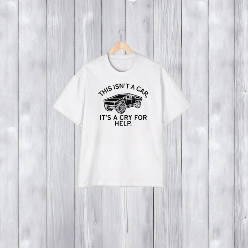 This Isn’t A Car It’s A Cry For Help T-Shirt1