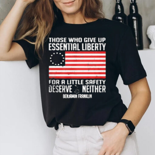 Those Who Give Up Essential Liberty For A Little Safety Deserve Neither T-Shirt2