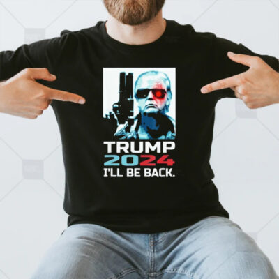 Trump 2024 I’ll Be Back Elect Donald You Missed Me I Can’t Die T-Shirt3