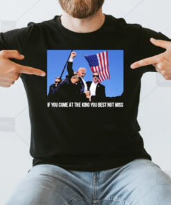 Trump If You Come At The King You Best Not Miss T-Shirt3