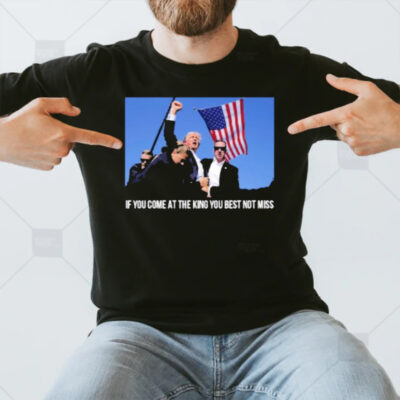 Trump If You Come At The King You Best Not Miss T-Shirt3