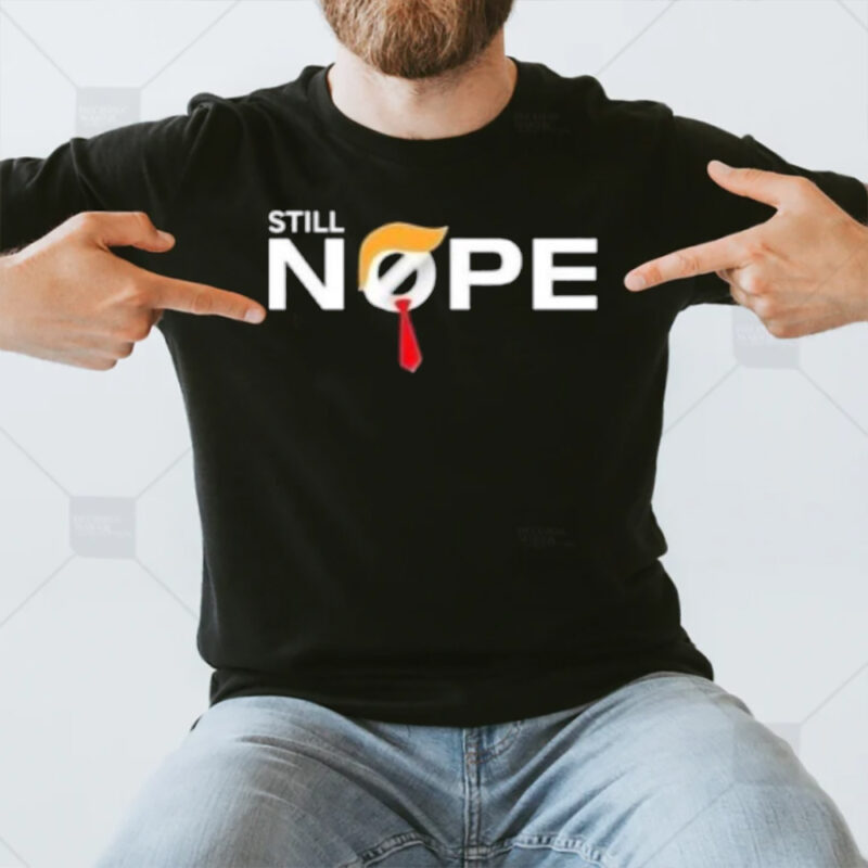 Trump Still Nope T-Shirt3