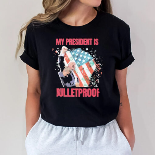 Trump Trump Shot Butler Pa Rally My President Is Bulletproof Trump T-Shirt3