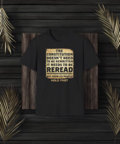 We The People The Constitution Doesn’t Need To Be Rewritten It Needs To Be Reread T-Shirt3