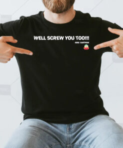 Well Screw You Too Eric Cartman T-Shirt3