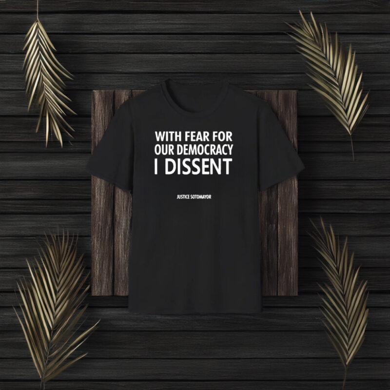 With Fear For Our Democracy I Dissent Justice Sotomayor T-Shirt3