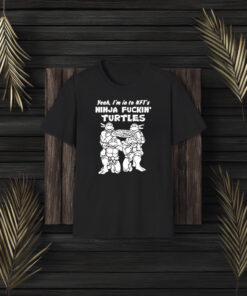 Yeah I’m Into Nfts Ninja Fuckin Turtles T-Shirt