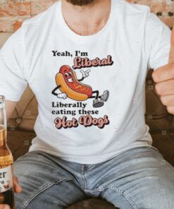 Yeah I’m Liberal Liberal Eating These Hot Dogs Tee