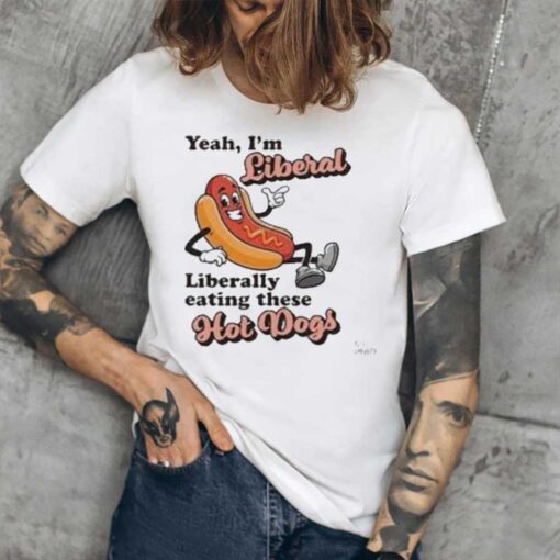 Yeah I’m Liberal Liberal Eating These Hot Dogs Tee1